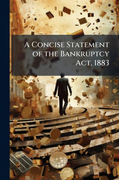 A Concise Statement of the Bankruptcy Act 1883