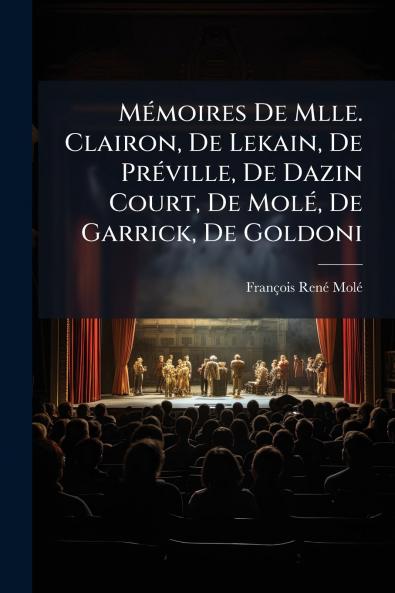 Mémoires De Mlle. Clairon De Lekain De Préville De Dazin Court De Molé De Garrick De Goldoni
