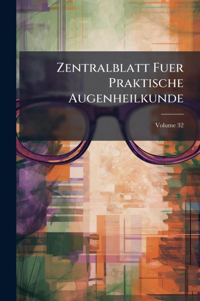 Zentralblatt Fuer Praktische Augenheilkunde; Volume 32