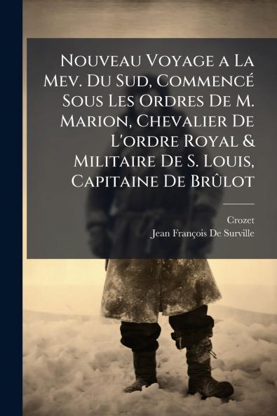Nouveau Voyage a La Mev. Du Sud Commencé Sous Les Ordres De M. Marion Chevalier De L'ordre Royal & Militaire De S. Louis Capitaine De Brûlot