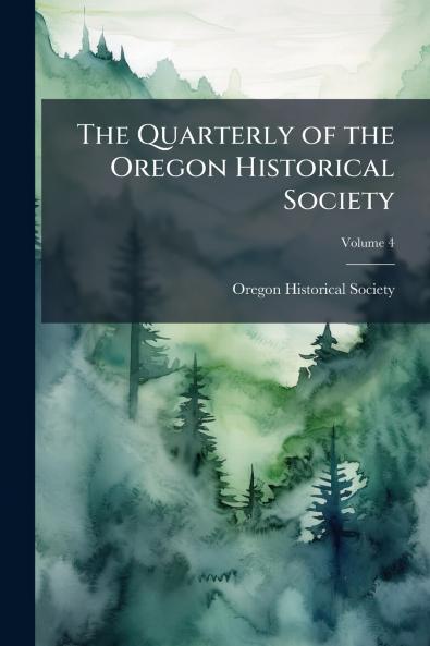 The Quarterly of the Oregon Historical Society; Volume 4