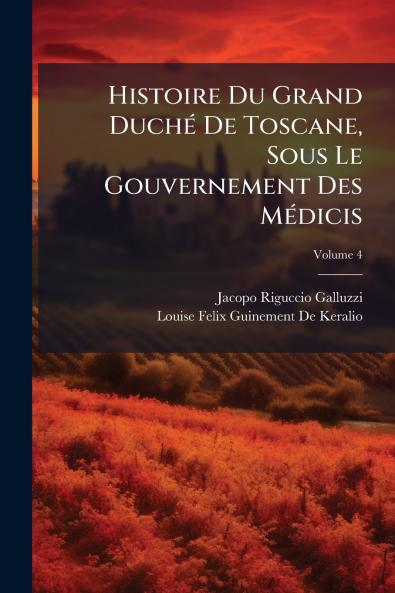 Histoire Du Grand Duché De Toscane Sous Le Gouvernement Des Médicis; Volume 4