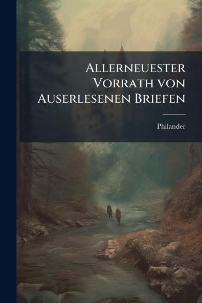 Allerneuester Vorrath von Auserlesenen Briefen
