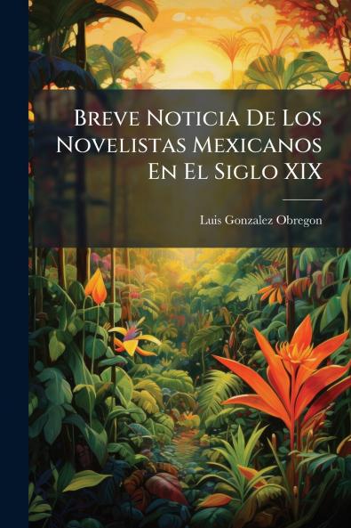 Breve Noticia De Los Novelistas Mexicanos En El Siglo XIX