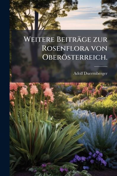Weitere Beiträge zur Rosenflora von Oberösterreich.