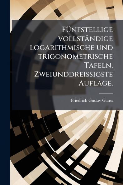 Fünfstellige vollständige logarithmische und trigonometrische Tafeln. Zweiunddreissigste Auflage.