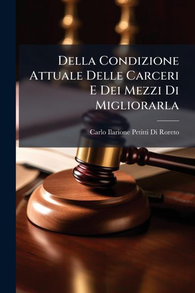 Della Condizione Attuale Delle Carceri E Dei Mezzi Di Migliorarla