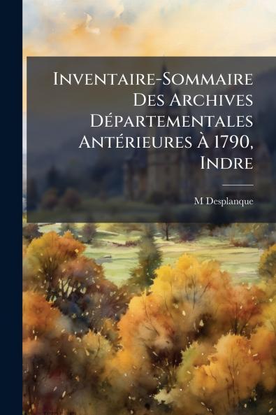 Inventaire-Sommaire Des Archives Départementales Antérieures À 1790 Indre