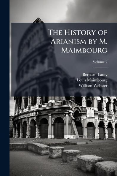 The History of Arianism by M. Maimbourg