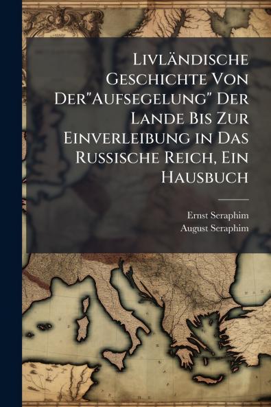 Livländische Geschichte Von DerAufsegelung Der Lande Bis Zur Einverleibung in Das Russische Reich Ein Hausbuch