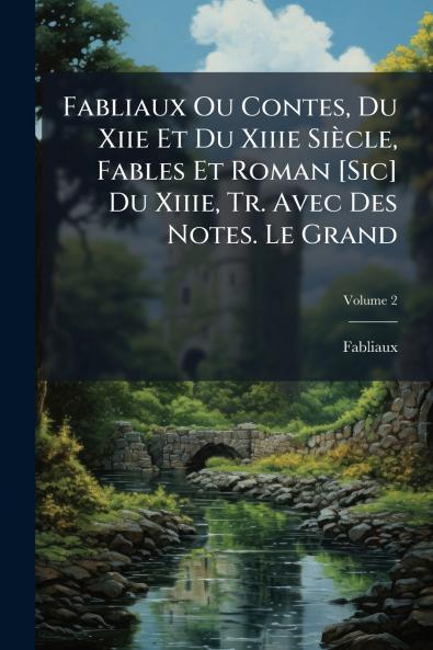 Fabliaux Ou Contes Du Xiie Et Du Xiiie Siècle Fables Et Roman [Sic] Du Xiiie Tr. Avec Des Notes. Le Grand; Volume 2