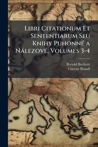 Libri Citationum Et Sententiarum Seu Knihy Puhonné a Nálezové Volumes 3-4