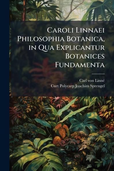 Caroli Linnaei Philosophia Botanica in Qua Explicantur Botanices Fundamenta