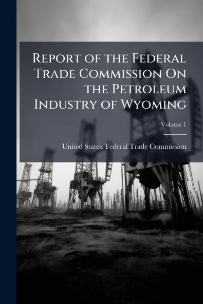 Report of the Federal Trade Commission On the Petroleum Industry of Wyoming
