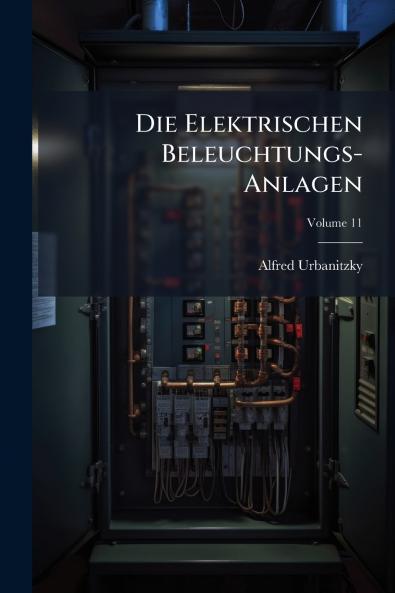 Die Elektrischen Beleuchtungs-Anlagen