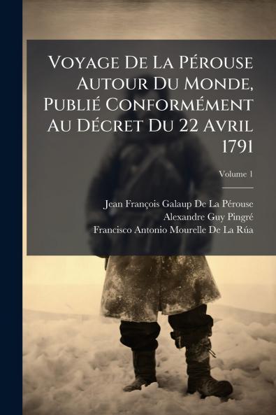 Voyage De La Pérouse Autour Du Monde Publié Conformément Au Décret Du 22 Avril 1791; Volume 1