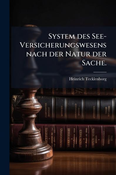 System des See-Versicherungswesens nach der Natur der Sache.