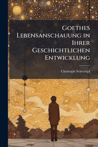 Goethes Lebensanschauung in Ihrer Geschichtlichen Entwicklung