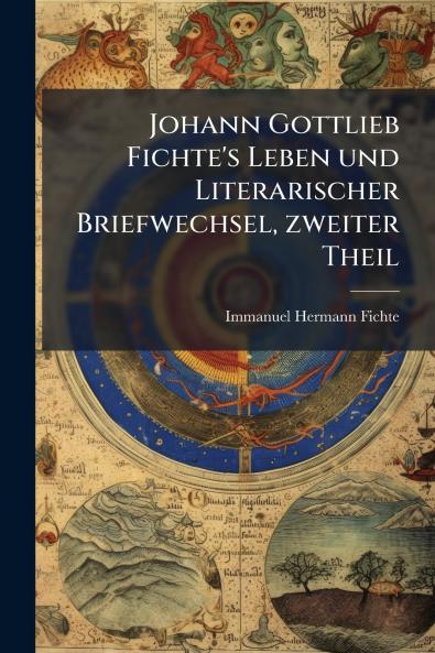 Johann Gottlieb Fichte's Leben und Literarischer Briefwechsel zweiter Theil