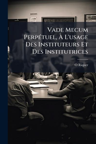Vade Mecum Perpétuel À L'usage Des Instituteurs Et Des Institutrices