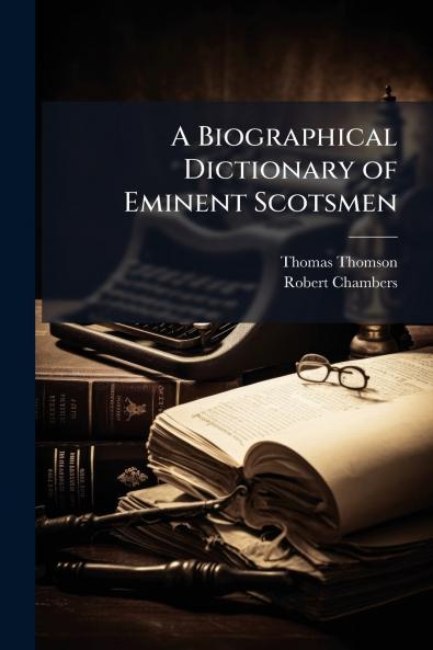 A Biographical Dictionary of Eminent Scotsmen