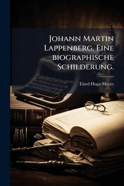 Johann Martin Lappenberg. Eine biographische Schilderung.