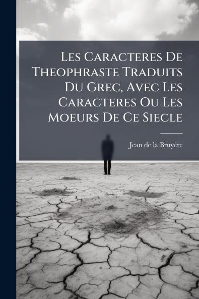 Les Caracteres De Theophraste Traduits Du Grec Avec Les Caracteres Ou Les Moeurs De Ce Siecle