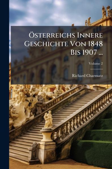 Österreichs Innere Geschichte Von 1848 Bis 1907 ...; Volume 2