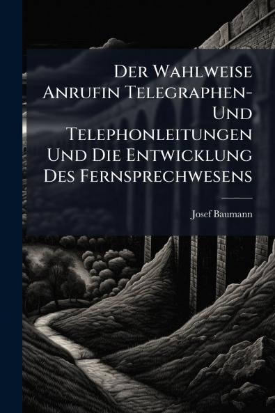 Der Wahlweise Anrufin Telegraphen- Und Telephonleitungen Und Die Entwicklung Des Fernsprechwesens