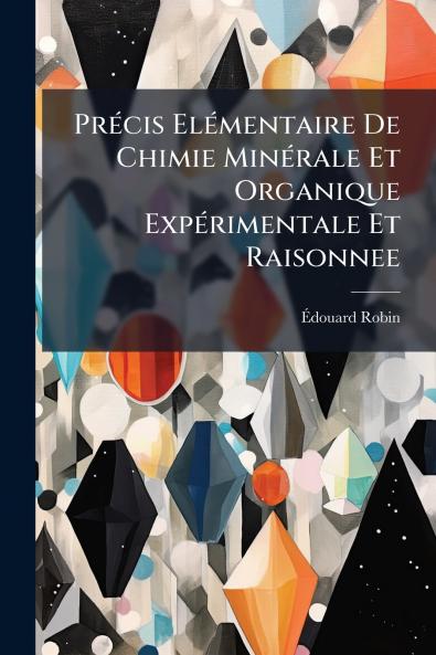 Précis Elémentaire De Chimie Minérale Et Organique Expérimentale Et Raisonnee