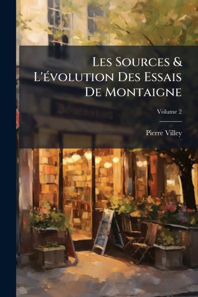 Les Sources & L'évolution Des Essais De Montaigne; Volume 2