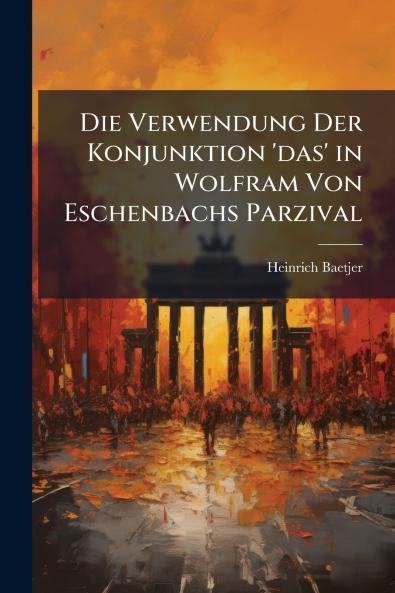 Die Verwendung Der Konjunktion 'das' in Wolfram Von Eschenbachs Parzival