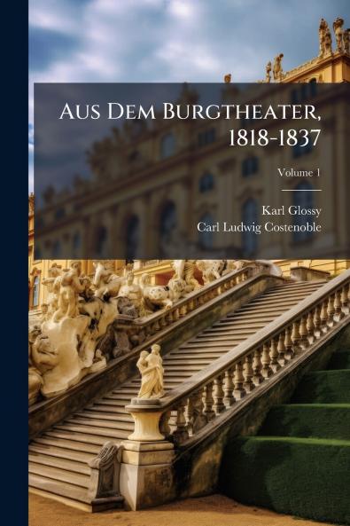 Aus Dem Burgtheater 1818-1837; Volume 1