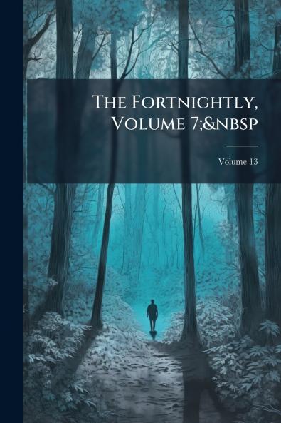 The Fortnightly Volume 7;&nbsp; Volume 13