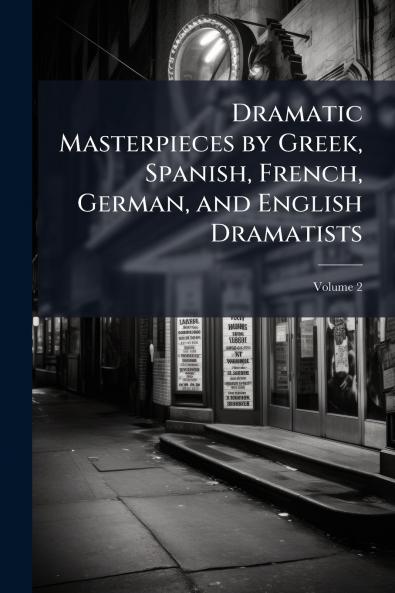 Dramatic Masterpieces by Greek Spanish French German and English Dramatists; Volume 2