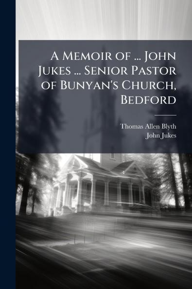 A Memoir of ... John Jukes ... Senior Pastor of Bunyan's Church Bedford