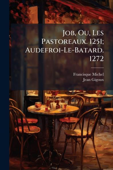 Job Ou Les Pastoreaux. 1251; Audefroi-Le-Batard. 1272