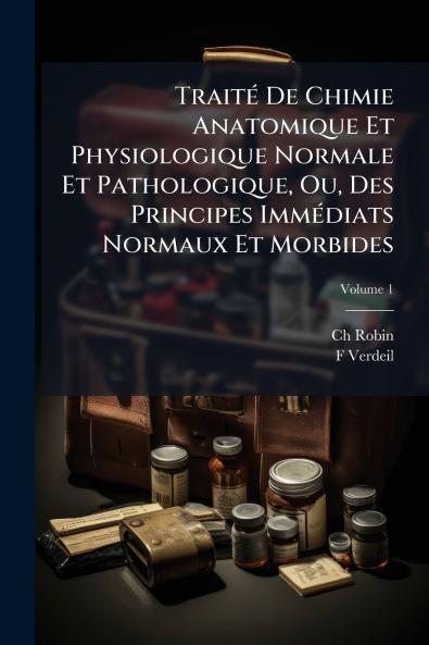 Traité De Chimie Anatomique Et Physiologique Normale Et Pathologique Ou Des Principes Immédiats Normaux Et Morbides
