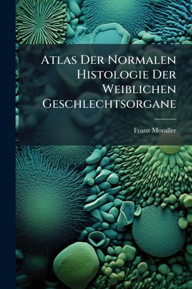 Atlas Der Normalen Histologie Der Weiblichen Geschlechtsorgane