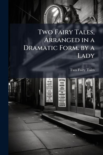 Two Fairy Tales Arranged in a Dramatic Form. by a Lady