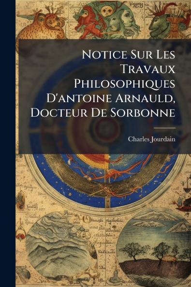 Notice Sur Les Travaux Philosophiques D'antoine Arnauld Docteur De Sorbonne