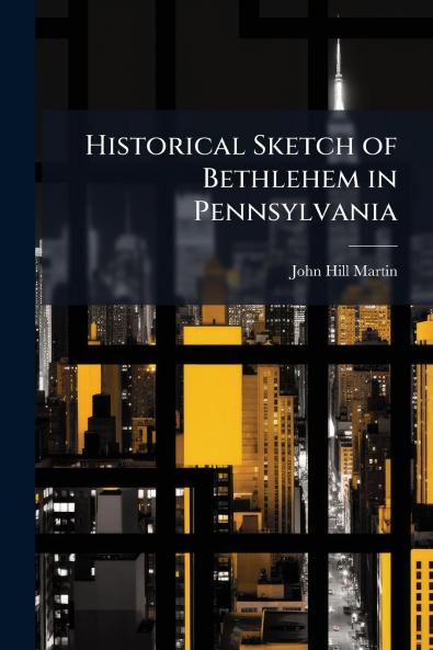 Historical Sketch of Bethlehem in Pennsylvania