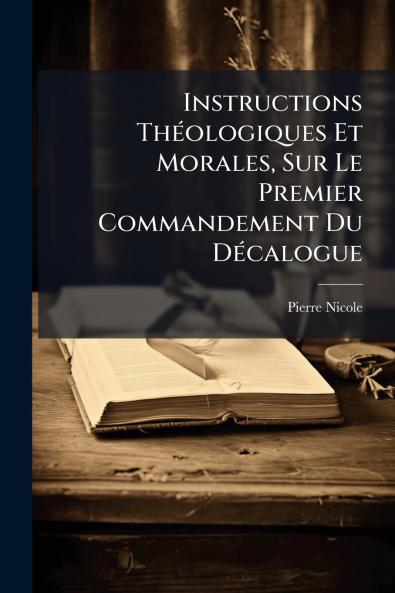 Instructions Théologiques Et Morales Sur Le Premier Commandement Du Décalogue
