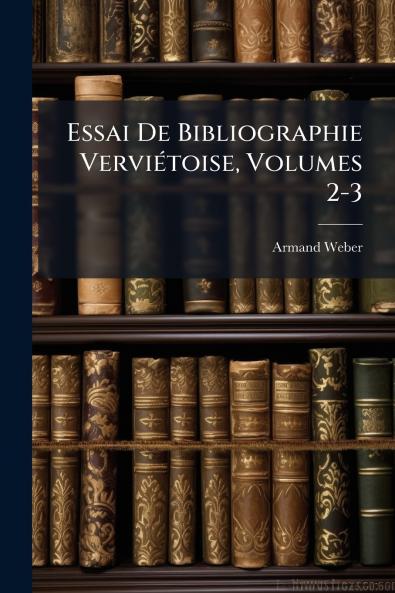 Essai De Bibliographie Verviétoise Volumes 2-3