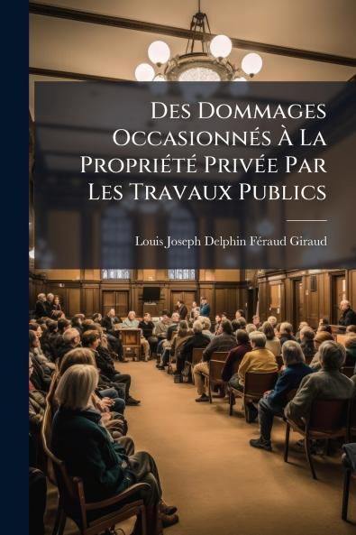 Des Dommages Occasionnés À La Propriété Privée Par Les Travaux Publics