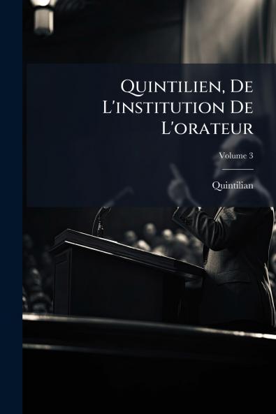 Quintilien De L'institution De L'orateur; Volume 3