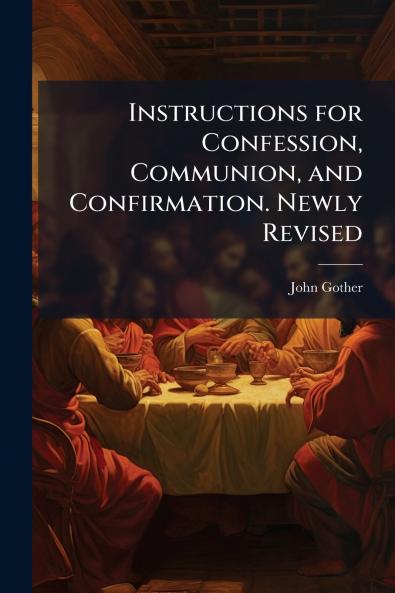 Instructions for Confession Communion and Confirmation. Newly Revised