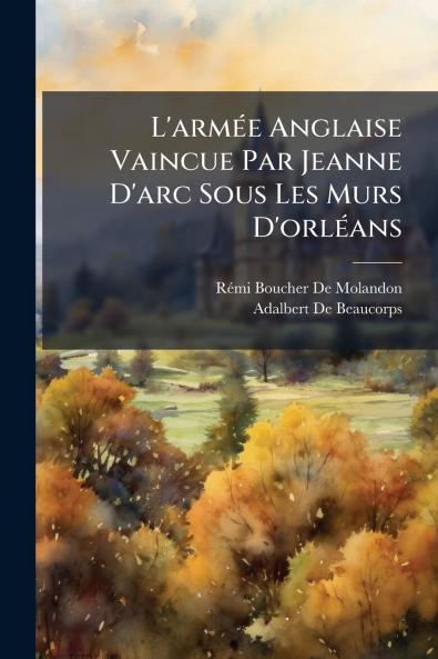 L'armée Anglaise Vaincue Par Jeanne D'arc Sous Les Murs D'orléans