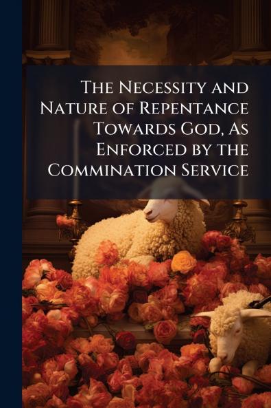 The Necessity and Nature of Repentance Towards God As Enforced by the Commination Service