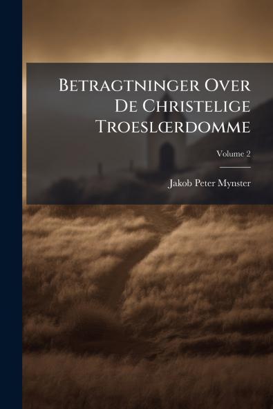 Betragtninger Over De Christelige Troeslœrdomme; Volume 2